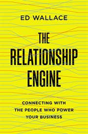 The relationship engine : connecting with the people who power your business cover image