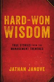 Hard-won wisdom : true stories from the management trenches cover image