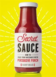 Secret sauce. How to Pack Your Messages with Persuasive Punch cover image