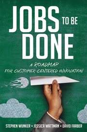 Jobs to be done : a roadmap for customer-centered innovation cover image