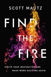 Find the Fire : Ignite Your Inspiration--And Make Work Exciting Again cover image