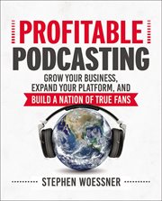 Profitable podcasting. Grow Your Business, Expand Your Platform, and Build a Nation of True Fans cover image