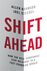 Shift ahead : how the best companies stay relevant in a fast-changing world cover image