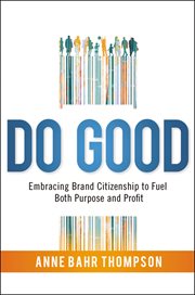 Do good : embracing brand citizenship to fuel both purpose and profit cover image