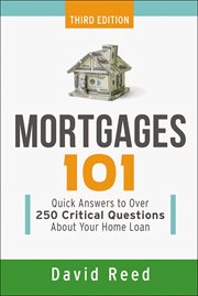 Mortgages 101. Quick Answers to Over 250 Critical Questions About Your Home Loan cover image