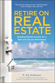 Retire on real estate : building rental income for a safe and secure retirement cover image