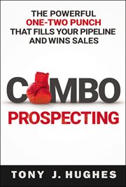Combo prospecting : the powerful one-two punch that fills your pipeline and wins sales cover image