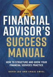 The Financial Advisor's Success Manual : How to Structure and Grow Your Financial Services Practice cover image