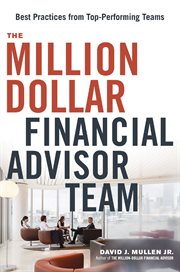 The million-dollar financial advisor team : best practices from top-performing teams cover image