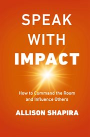 Speak with impact. How to Command the Room and Influence Others cover image