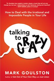 Talking to 'crazy'. How to Deal with the Irrational and Impossible People in Your Life cover image
