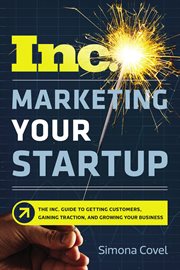 Marketing your startup. The Inc. Guide to Getting Customers, Gaining Traction, and Growing Your Business cover image