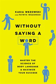 Without saying a word. Master the Science of Body Language and Maximize Your Success cover image