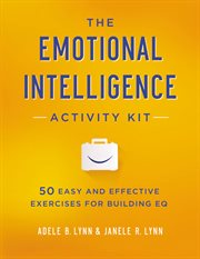 The emotional intelligence activity kit : 50 easy and effective exercises for building EQ cover image