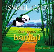 Ser como el bambú = : Be like the bamboo cover image