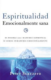 Espiritualidad emocionalmente sana : es imposible tener madurez espiritual si somos inmaduros emocionalmente cover image