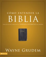Cómo entender la Biblia : una de las siete partes de la Teología sistemática de Grudem cover image