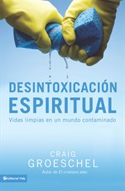 Desintoxicación espiritual : vidas limpias en un mundo contaminado cover image