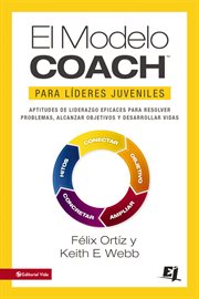 El Modelo Coach para Líderes Juveniles : aptitudes de liderazgo eficaces para resolver problemas, alcanzar objetivos y desarrollar vidas cover image