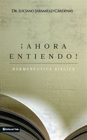 ¡Ahora entiendo! : hermenéutica bíblica cover image