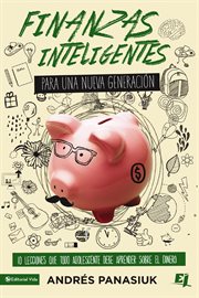 Finanzas inteligentes para una nueva generación : 10 lecciones que todo adolescente debe aprender sobre el dinero cover image