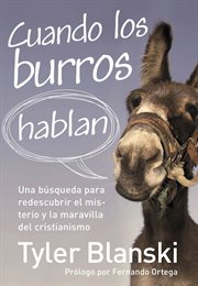 Cuando los burros hablan : una búsqueda para redescubrir el misterio y la maravilla del cristianismo cover image