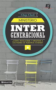Ministerio intergeneracional : ¿cómo involucrar y ministrar a los padres de nuestros jóvenes? cover image