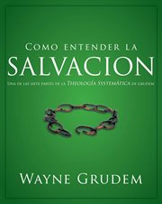 Cómo entender la salvación : una de las siete partes de la Teología Sistemática de Grudem cover image