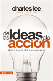 De las ideas a la acción : cómo ir de una Idea a su ejecución cover image