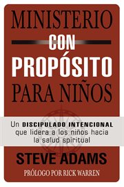 Ministerio con proposito para ninos : un discipulado intencional que lidera a los ninos hacia la salud espiritual cover image