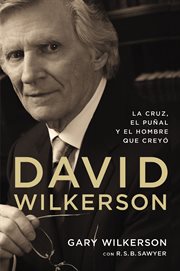 David Wilkerson : the cross, the switchblade, and the man who believed cover image