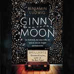 Ginny Moon : Te presento a Ginny. Tiene catorce a̜os, es autista y guarda un secreto desgarrador cover image