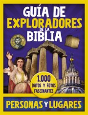 Guía de exploradores de la Biblia : 1,000 datos y fotos fascinantes personas y lugares cover image