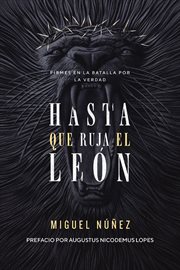 Hasta que ruja el León : firmes en la batalla por la verdad cover image
