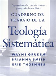 Cuaderno de trabajo de la teología sistemática : Preguntas de estudio y ejercicios prácticos para aprender doctrina Bíblica cover image