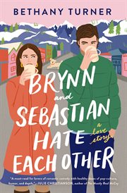 Brynn and Sebastian Hate Each Other : A Love Story