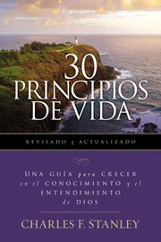 30 Principios de vida, revisado y actualizado : una guía de estudio para crecer en el conocimiento y el entendimiento de Dios cover image