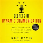Secrets of dynamic communications : Prepare with Focus, Deliver with Clarity, Speak with Power cover image
