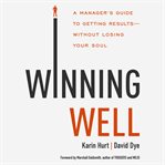 Winning Well : A Manager's Guide to Getting Results---Without Losing Your Soul cover image