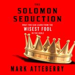 The Solomon seduction: what you can learn from the wisest fool in the Bible cover image