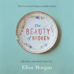 The beauty of broken: my story, and likely yours too cover image