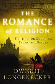 The romance of religion : fighting for goodness, truth, and beauty cover image
