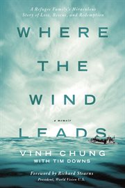 Where the wind leads : a refugee family's miraculous story of loss, rescue, and redemption cover image