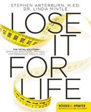 Lose it for life : the total solution-spiritual, emotional, physical-for permanent weight loss cover image