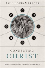 Connecting Christ : how to discuss Jesus in a world of diverse paths cover image