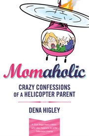 Momaholic : crazy confessions of a helicopter parent cover image