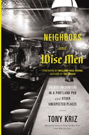 Neighbors and wise men : sacred encounters in a Portland pub and other unexpected places cover image