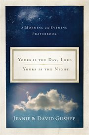 Yours is the day, Lord, yours is the night : a morning and evening prayer book cover image