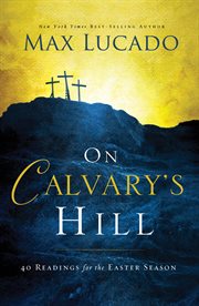 On Calvary's hill : forty readings for the Easter Season cover image