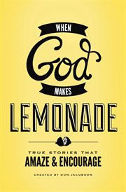 When God makes lemonade : true stories that amaze and encourage cover image